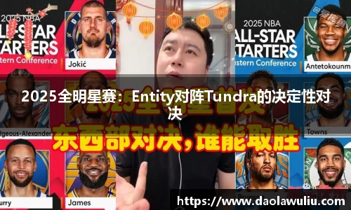 2025全明星赛：Entity对阵Tundra的决定性对决