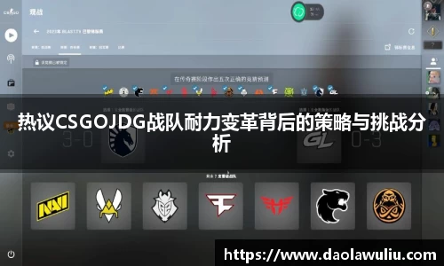 热议CSGOJDG战队耐力变革背后的策略与挑战分析