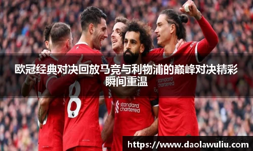 欧冠经典对决回放马竞与利物浦的巅峰对决精彩瞬间重温